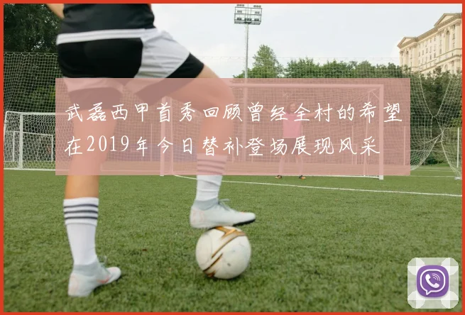 武磊西甲首秀回顾曾经全村的希望在2019年今日替补登场展现风采