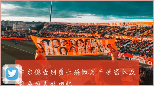 希尔德告别勇士感慨万千亲密队友将成为美好回忆